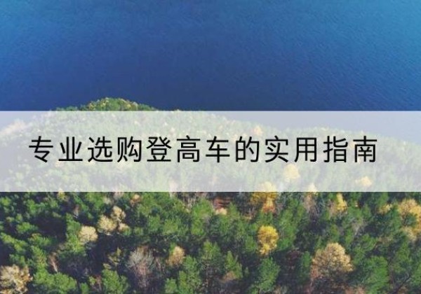 五台电动登高车厂家推荐-专业选购登高车的实用指南